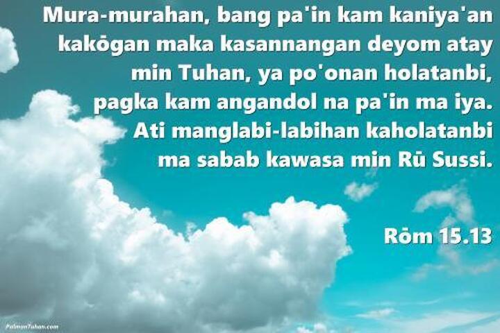 Mura-murahan, bang pa'in kam kaniya'an kakōgan maka kasannangan deyom atay min Tuhan, ya po'onan holatanbi, pagka kam angandol na pa'in ma iya. Ati manglabi-labihan kaholatanbi ma sabab kawasa min Rū Sussi. Rōm 15.13 Mura-murahan, bang pa'in kam kaniya'an kakōgan maka kasannangan deyom atay min Tuhan, ya po'onan holatanbi, pagka kam angandol na pa'in ma iya. Ati manglabi-labihan kaholatanbi ma sabab kawasa min Rū Sussi. Rōm 15.13
