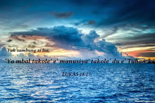 Yuk sambung si Isa, "Ya mbal takole' e' manusiya' takole' du e' Tuhan."  Lukas 18.27