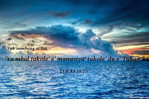 Yuk sambung si Isa, "Ya mbal takole' e' manusiya' takole' du e' Tuhan." Lukas 18.27 Yuk sambung si Isa, "Ya mbal takole' e' manusiya' takole' du e' Tuhan." Lukas 18.27