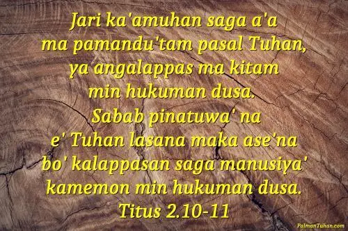Jari ka'amuhan saga a'a ma pamandu'tam pasal Tuhan, ya angalappas ma kitam min hukuman dusa.  Sabab pinatuwa' na e' Tuhan lasana maka ase'na bo' kalappasan saga manusiya' kamemon min hukuman dusa. Titus 2.10-11